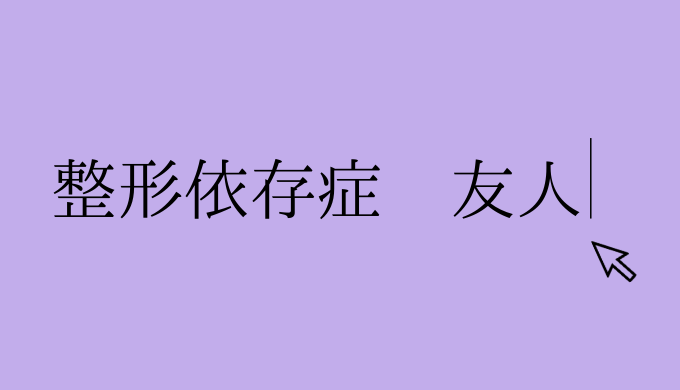 整形依存症 友人の末路は 前向きなら止めなくていいけど 恋愛の手帖