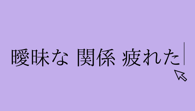 経験談 曖昧な関係に疲れた と思っているあなたへ 恋愛の手帖